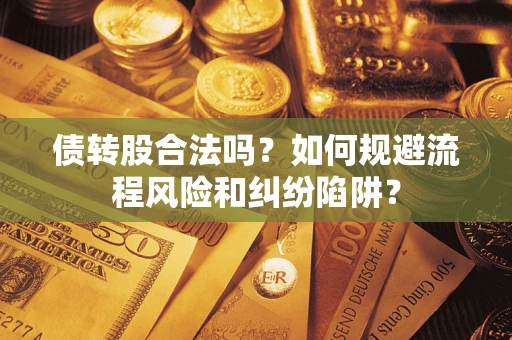 北京债转股合法吗？如何规避流程风险和纠纷陷阱？