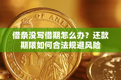 北京借条没写借期怎么办？还款期限如何合法规避风险