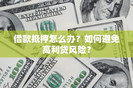 北京借款抵押怎么办？如何避免高利贷风险？