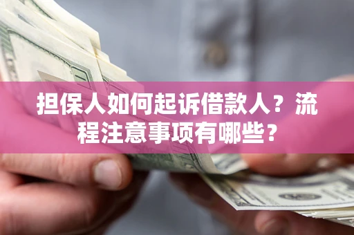 北京担保人如何起诉借款人？流程注意事项有哪些？