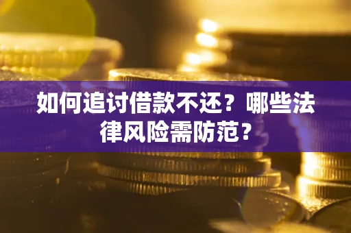 北京如何追讨借款不还？哪些法律风险需防范？